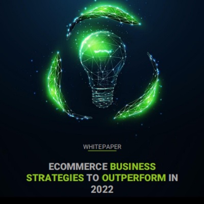 E-COMMERCE BUSINESS STRATEGIES TO OUTPERFORM IN 2022